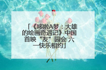 《哆啦A梦：大雄的绘画奇遇记》中国首映“友”园会 六一快乐相约