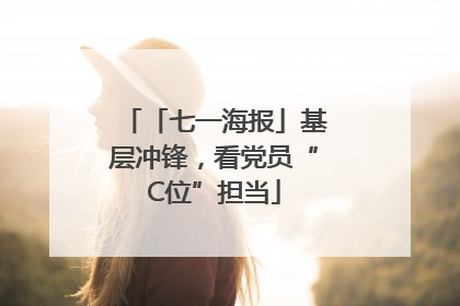 「七一海报」基层冲锋，看党员“C位”担当