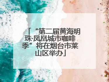 “第二届黄海明珠·凤凰城市咖啡季”将在烟台市莱山区举办