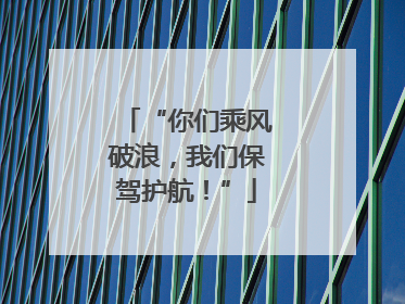 “你们乘风破浪，我们保驾护航！”