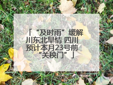 “及时雨”缓解川东北旱情 四川预计本月23号前“关秧门”