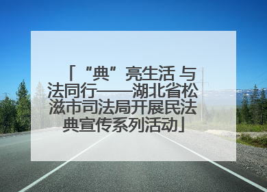 “典”亮生活 与法同行——湖北省松滋市司法局开展民法典宣传系列活动