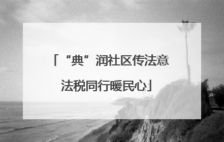“典”润社区传法意 法税同行暖民心