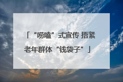 “唠嗑”式宣传 捂紧老年群体“钱袋子”