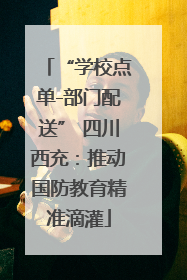 “学校点单-部门配送” 四川西充：推动国防教育精准滴灌