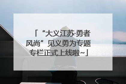 “大义江苏·勇者风尚”见义勇为专题专栏正式上线啦~