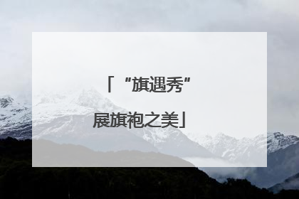 “旗遇秀”展旗袍之美