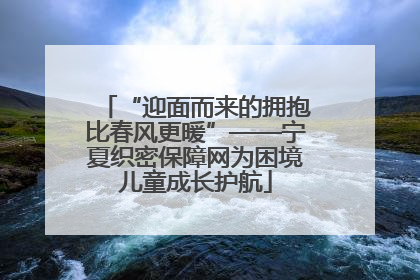 “迎面而来的拥抱比春风更暖”——宁夏织密保障网为困境儿童成长护航