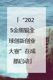 “2025金熊猫全球创新创业大赛”在成都启动
