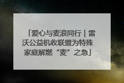 爱心与麦浪同行｜雷沃公益机收联盟为特殊家庭解燃“麦”之急