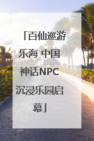 百仙巡游乐海 中国神话NPC沉浸乐园启幕
