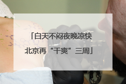 白天不闷夜晚凉快 北京再“干爽”三周