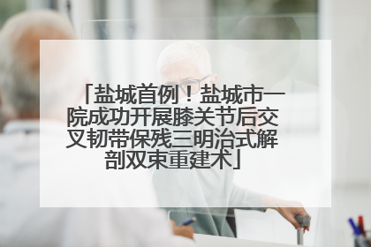 盐城首例！盐城市一院成功开展膝关节后交叉韧带保残三明治式解剖双束重建术