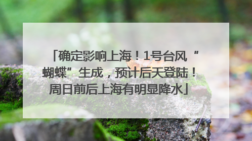确定影响上海！1号台风“蝴蝶”生成，预计后天登陆！周日前后上海有明显降水