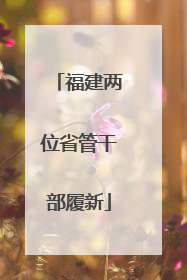 福建两位省管干部履新