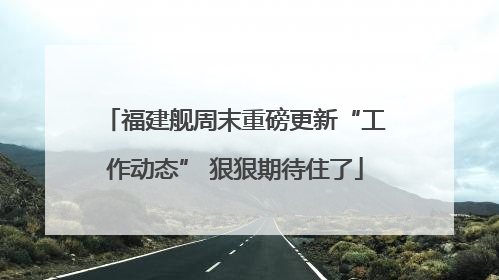 福建舰周末重磅更新“工作动态” 狠狠期待住了