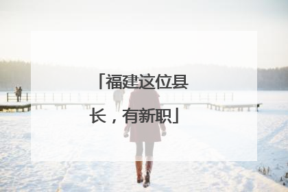 福建这位县长，有新职