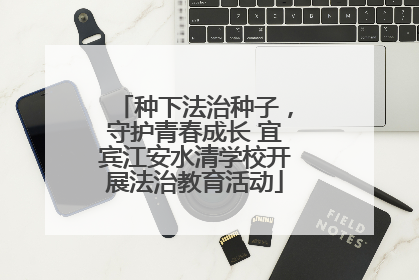 种下法治种子，守护青春成长 宜宾江安水清学校开展法治教育活动