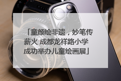 童颜绘非遗，妙笔传薪火 成都龙祥路小学成功举办儿童绘画展