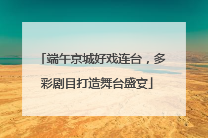 端午京城好戏连台，多彩剧目打造舞台盛宴