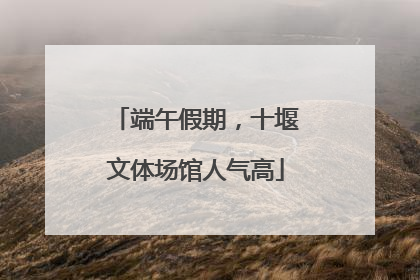 端午假期，十堰文体场馆人气高