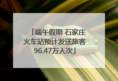 端午假期 石家庄火车站预计发送旅客96.47万人次