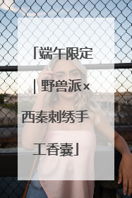 端午限定｜野兽派×西秦刺绣手工香囊