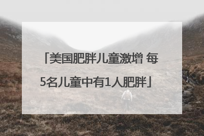 美国肥胖儿童激增 每5名儿童中有1人肥胖