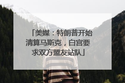 美媒：特朗普开始清算马斯克，白宫要求双方盟友站队