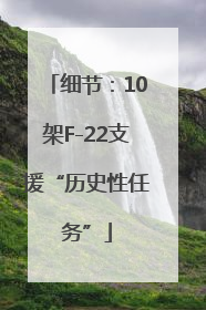 细节：10架F-22支援“历史性任务”