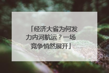 经济大省为何发力内河航运？一场竞争悄然展开