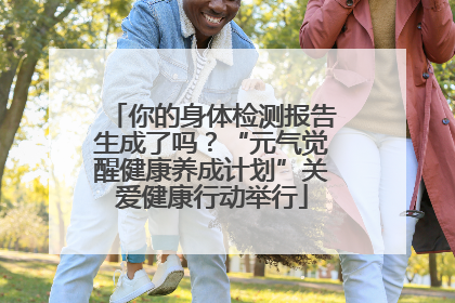 你的身体检测报告生成了吗？“元气觉醒健康养成计划”关爱健康行动举行