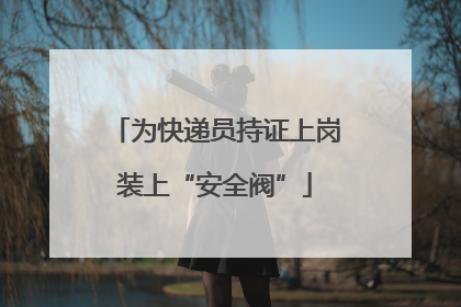 为快递员持证上岗装上“安全阀”