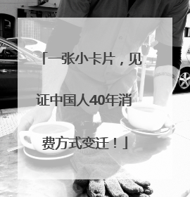 一张小卡片，见证中国人40年消费方式变迁！