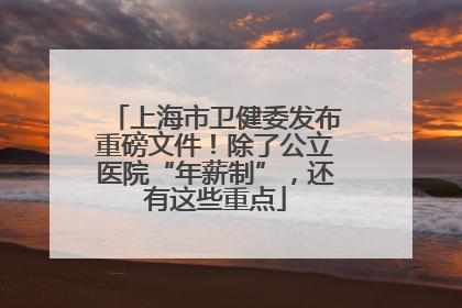 上海市卫健委发布重磅文件！除了公立医院“年薪制”，还有这些重点