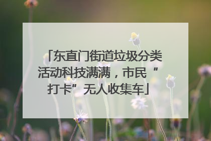 东直门街道垃圾分类活动科技满满，市民“打卡”无人收集车