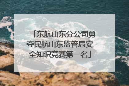 东航山东分公司勇夺民航山东监管局安全知识竞赛第一名