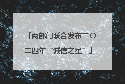 两部门联合发布二〇二四年“诚信之星”