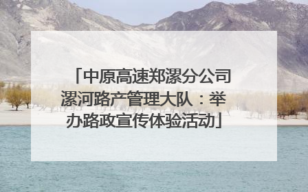 中原高速郑漯分公司漯河路产管理大队：举办路政宣传体验活动