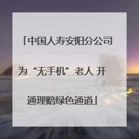 中国人寿安阳分公司为“无手机”老人 开通理赔绿色通道