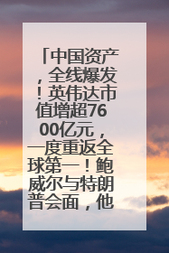 中国资产，全线爆发！英伟达市值增超7600亿元，一度重返全球第一！鲍威尔与特朗普会面，他们聊了什么？