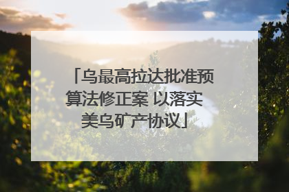 乌最高拉达批准预算法修正案 以落实美乌矿产协议