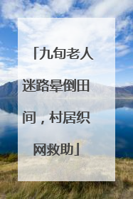 九旬老人迷路晕倒田间，村居织网救助