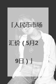 人民币市场汇价（5月29日）