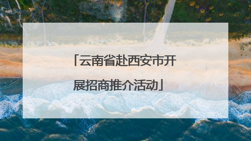 云南省赴西安市开展招商推介活动