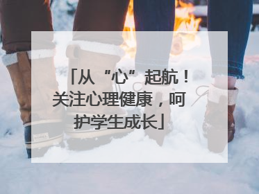 从“心”起航！关注心理健康，呵护学生成长