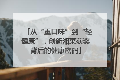 从“重口味”到“轻健康”，创新湘菜获奖背后的健康密码