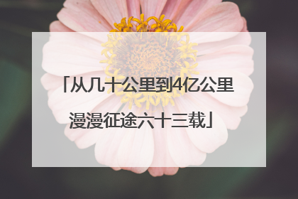 从几十公里到4亿公里 漫漫征途六十三载