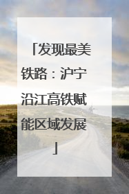 发现最美铁路：沪宁沿江高铁赋能区域发展