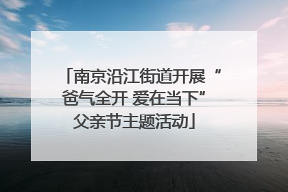 南京沿江街道开展“爸气全开 爱在当下”父亲节主题活动